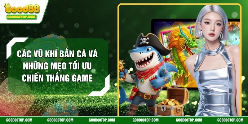 Các Vũ Khí Bắn Cá Và Những Mẹo Tối Ưu Chiến Thắng Game