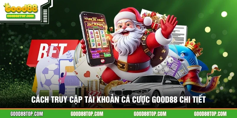 Cách truy cập tài khoản cá cược GOOD88 chi tiết