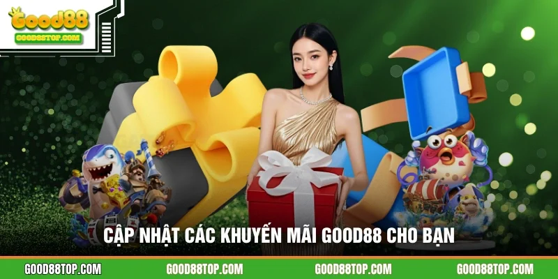 Cập nhật các khuyến mãi GOOD88 cho bạn