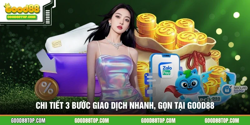 Chi tiết 3 bước giao dịch nhanh, gọn tại GOOD88