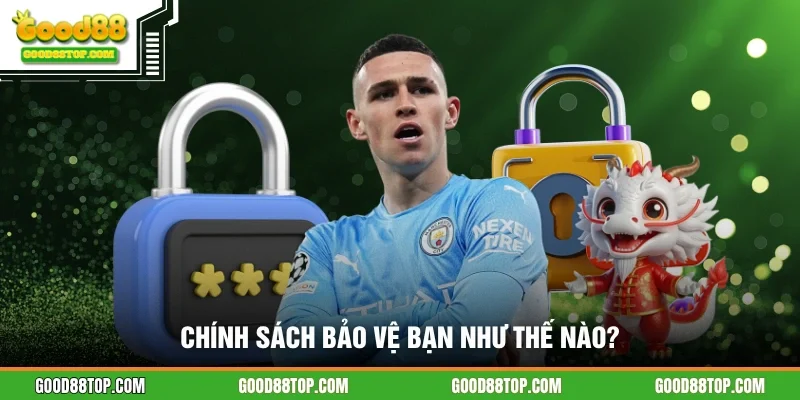 Chính sách bảo vệ bạn như thế nào?