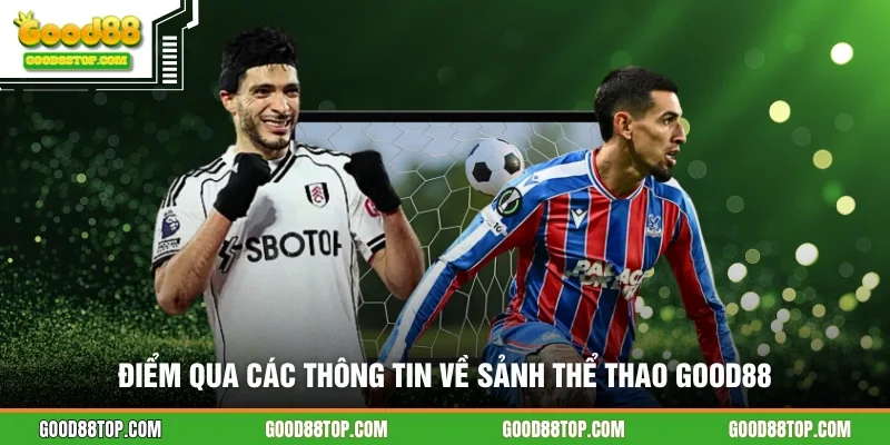 Điểm qua các thông tin về sảnh thể thao GOOD88
