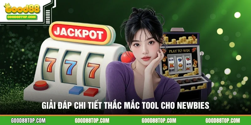 Giải đáp chi tiết thắc mắc tool cho newbies