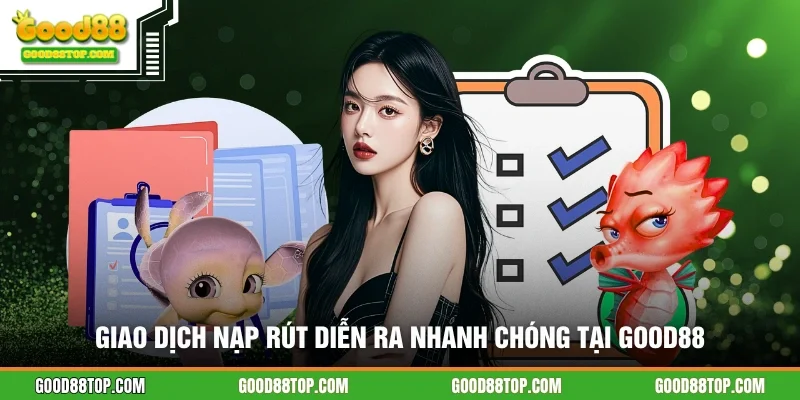 Giao dịch nạp rút diễn ra nhanh chóng tại GOOD88