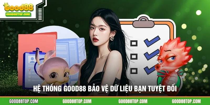 Hệ thống GOOD88 bảo vệ dữ liệu bạn tuyệt đối