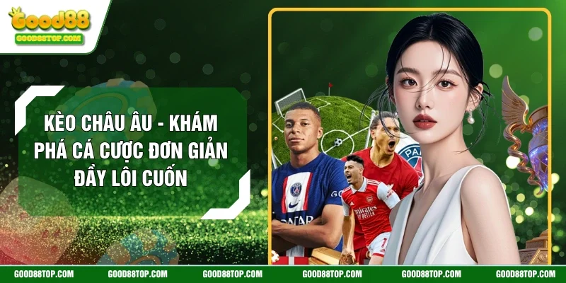 Kèo Châu Âu - Khám Phá Cá Cược Đơn Giản Đầy Lôi Cuốn