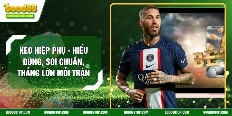 Kèo Hiệp Phụ - Hiểu Đúng, Soi Chuẩn, Thắng Lớn Mỗi Trận
