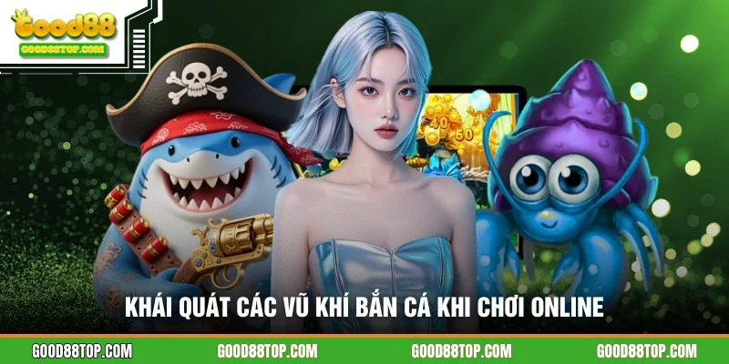 Khái quát các vũ khí bắn cá khi chơi online