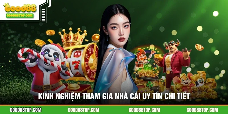 Kinh nghiệm tham gia nhà cái uy tín chi tiết