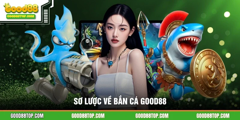 Sơ lược về bắn cá GOOD88