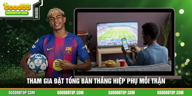Tham gia đặt tổng bàn thắng hiệp phụ mỗi trận