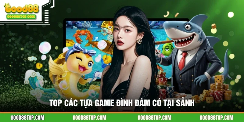 Top các tựa game đình đám có tại sảnh