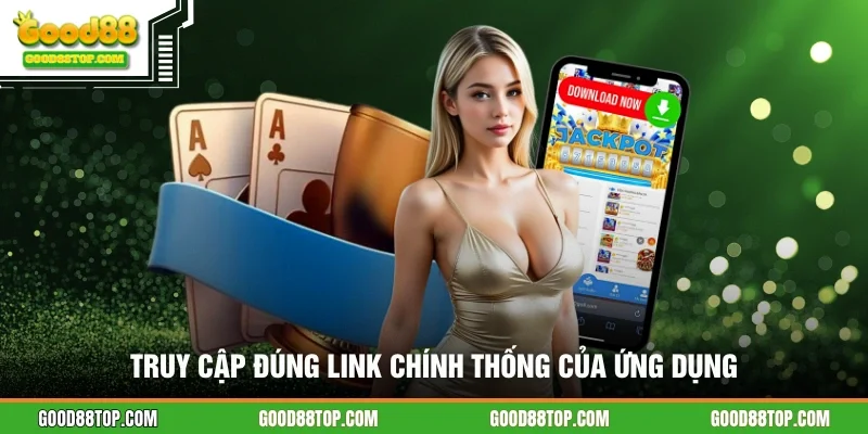 Truy cập đúng link chính thống của ứng dụng
