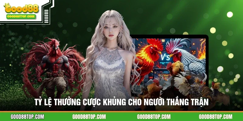 Tỷ lệ thưởng cược khủng cho người thắng trận