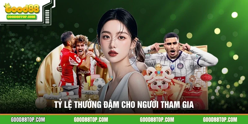 Tỷ lệ thưởng đậm cho người tham gia
