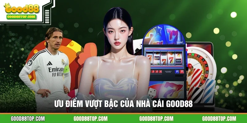 Ưu điểm vượt bật của nhà cái GOOD88